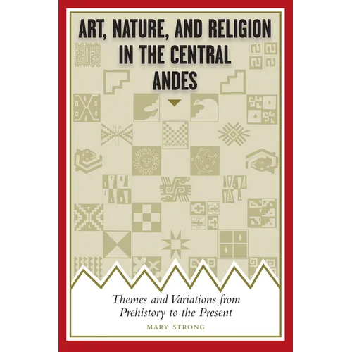 Art, Nature, and Religion in the Central Andes: Themes and Variations from Prehistory to the Present