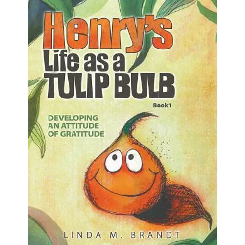 Henry's Life as a Tulip Bulb: Developing an Attitude of Gratitude (Book 1)