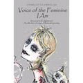Voice of the Feminine I Am: Innocent to Enlightened a Collection of Original Illustrated Poetry