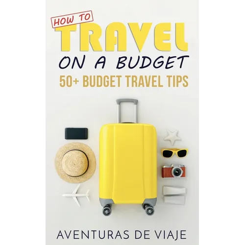 How to Travel on a Budget: 52 Budget Travel Tips
