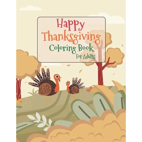 Happy Thanksgiving Coloring Book For Adults: Gorgeous Thanksgiving Drawings, New and Expanded Edition Coloring Book 50 Unique Designs, Turkeys, Cornuc