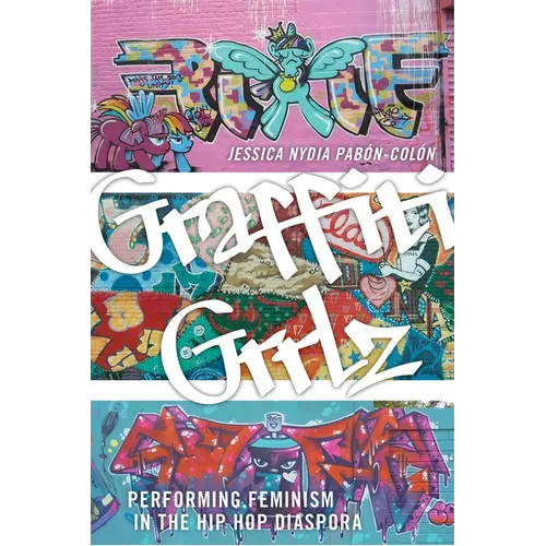 Graffiti Grrlz: Performing Feminism in the Hip Hop Diaspora