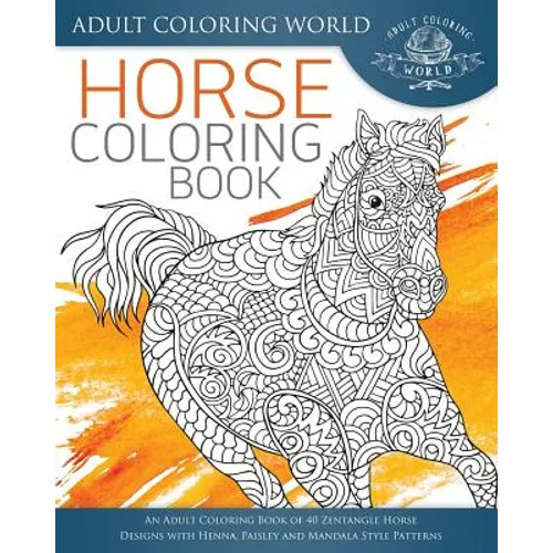 Horse Coloring Book: An Adult Coloring Book of 40 Zentangle Horse Designs with Henna, Paisley and Mandala Style Patterns