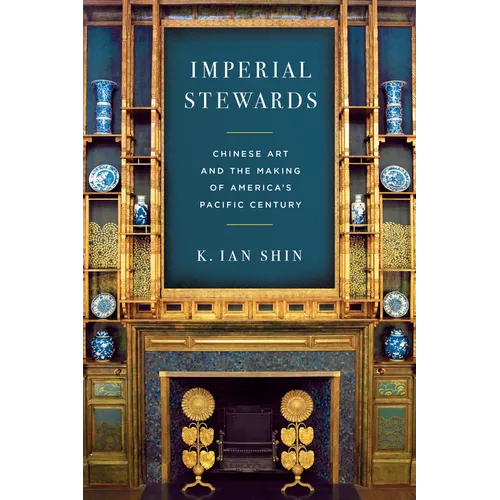 Imperial Stewards: Chinese Art and the Making of America's Pacific Century
