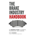 The Brake Industry Handbook: An Insider's Guide to Markets, Technology, and Careers