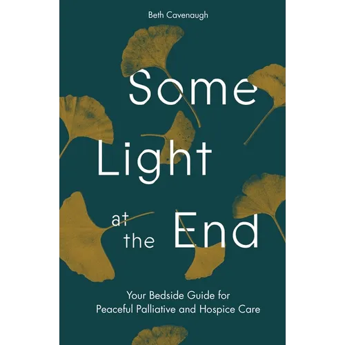 Some Light at the End: Your Bedside Guide for Peaceful Palliative and Hospice Care