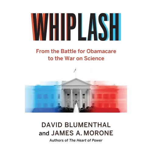 Whiplash: From the Battle for Obamacare to the War on Science
