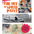 Art of Spray Paint: Inspirations and Techniques from Masters of Aerosol