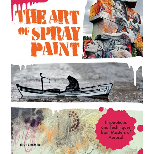 Art of Spray Paint: Inspirations and Techniques from Masters of Aerosol