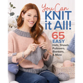 You Can Knit It All: 65 Easy Hats, Shawls, Pullovers, Blankets & More