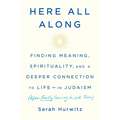 Here All Along: Finding Meaning, Spirituality, and a Deeper Connection to Life--In Judaism (After Finally Choosing to Look There)
