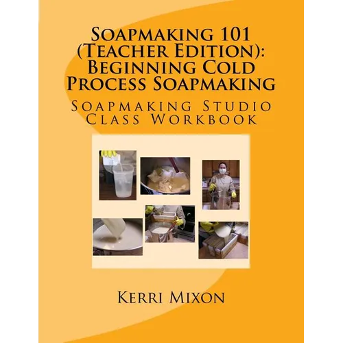 Soapmaking 101 (Teacher Edition): Beginning Cold Process Soapmaking