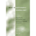 What Is Sustainable Journalism?: Integrating the Environmental, Social, and Economic Challenges of Journalism