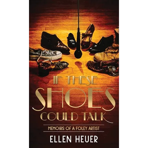 If These Shoes Could Talk: Memoirs of a Foley Artist