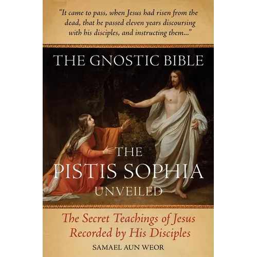 The Gnostic Bible: The Pistis Sophia Unveiled