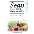 Soap Making Explained: Soap Making for Beginners