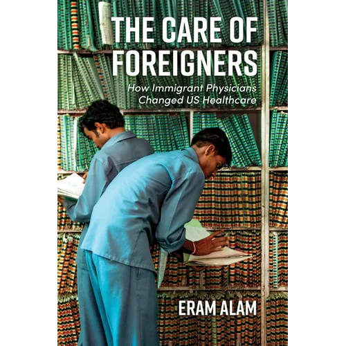 Care of Foreigners: How Immigrant Physicians Changed Us Healthcare