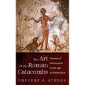 The Art of the Roman Catacombs: Themes of Deliverance in the Age of Persecution