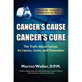 Cancer's Cause, Cancer's Cure: The Truth about Cancer, Its Causes, Cures, and Prevention
