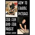 How To Make Picture Frames: For Fun And For Profit