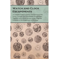 Watch and Clock Escapements;A Complete Study in Theory and Practice of the Lever, Cylinder and Chronometer Escapements, Together with a Brief Account