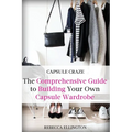 Capsule Craze: The Comprehensive Guide to Building Your Own Capsule Wardrobe