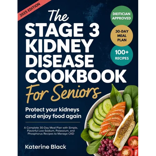 The Stage 3 Kidney Disease Diet Cookbook for Seniors: Protect Your Kidneys and Enjoy Food Again: A Complete 30-Day Meal Plan with Simple, Flavorful Lo