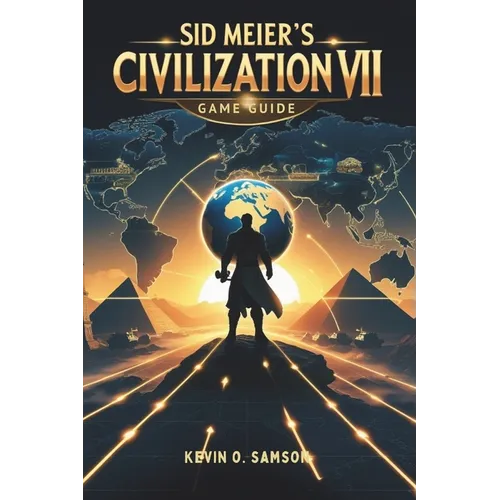 Sid Meier's Civilization VII Game Guide: Unlock Hidden Strategies, Expert Tips, Step-by-Step Tactics to Build Empires and Defeat Rivals