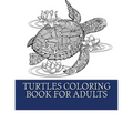 Turtles Coloring Book For Adults: Relaxing Turtle Coloring Designs For Men, Women and Teens to Enjoy