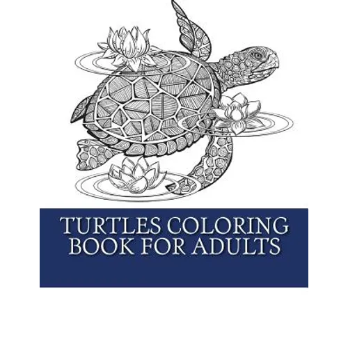 Turtles Coloring Book For Adults: Relaxing Turtle Coloring Designs For Men, Women and Teens to Enjoy