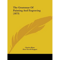 The Grammar Of Painting And Engraving (1873)