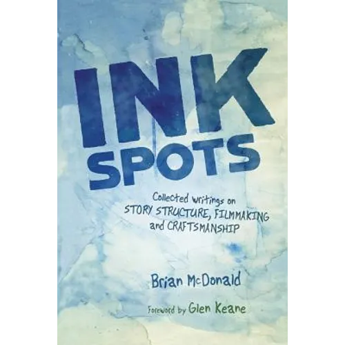 Ink Spots: Collected Writings on Story Structure, Filmmaking and Craftsmanship