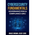 Cybersecurity Fundamentals: Governance Risk & Compliance (GRC)