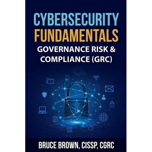 Cybersecurity Fundamentals: Governance Risk & Compliance (GRC)
