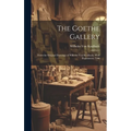The Goethe Gallery: From the Original Drawings of Wilhelm Von Kaulbach, With Explanatory Text