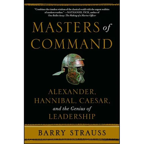 Masters of Command: Alexander, Hannibal, Caesar, and the Genius of Leadership