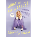What in the World?!: A Southern Woman's Guide to Laughing at Life's Unexpected Curveballs and Beautiful Blessings