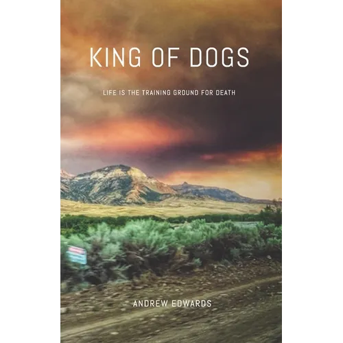 King of Dogs: Life is the training ground for death.