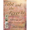 Tobe and the River Is: A Strange and Most Peculiar Tale