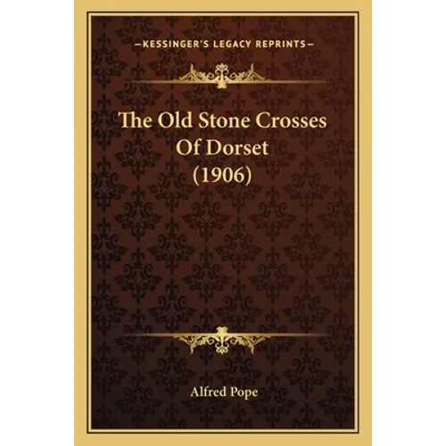The Old Stone Crosses Of Dorset (1906)
