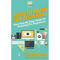 How To Draw For Beginners: Your Step By Step Guide To Drawing For Beginners