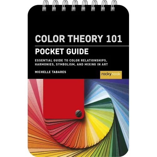 Color Theory 101: Pocket Guide: Essential Guide to Color Relationships, Symbolism, and Mixing for Artists