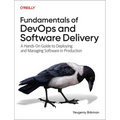 Fundamentals of Devops and Software Delivery: A Hands-On Guide to Deploying and Managing Software in Production