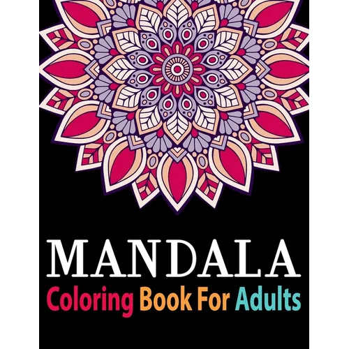 Mandala Coloring Book for Adults: Adult Mandala Coloring Books Collection of Stress-Relieving Mandalas for Teens and Adults for Relaxation