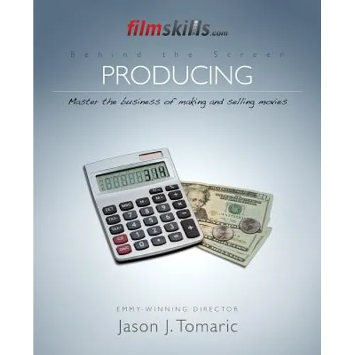 FilmSkills: Producing: Master the Business of Making and Selling Movies
