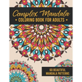 Complex Mandala Coloring Book for Adults: 60 Amazing, Detailed Meditative Geometric Patterns for Stress Relief and Relaxation