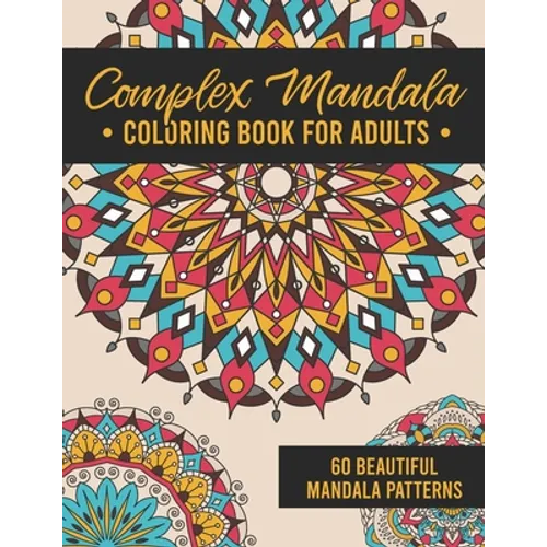 Complex Mandala Coloring Book for Adults: 60 Amazing, Detailed Meditative Geometric Patterns for Stress Relief and Relaxation