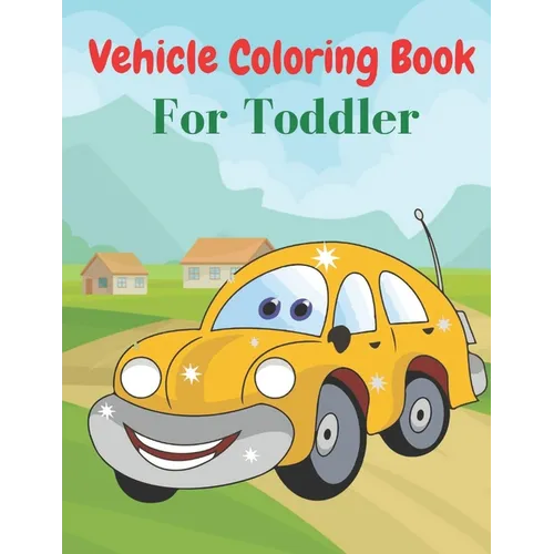 Vehicle Coloring Book For Toddler: Coloring Book Vehicles For Toddlers