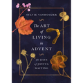 The Art of Living in Advent: 28 Days of Joyful Waiting