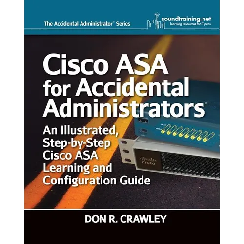 Cisco ASA for Accidental Administrators: An Illustrated Step-by-Step ASA Learning and Configuration Guide